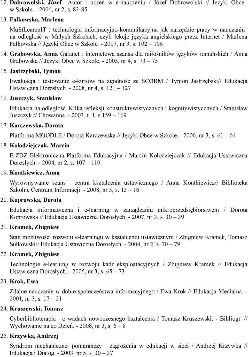 Falkowska // Języki Obce w Szkole. - 2007, nr 3, s. 102 106 14. Grabowska, Anna Galanet : internetowa szansa dla miłośników języków romańskich / Anna Grabowska // Języki Obce w Szkole.