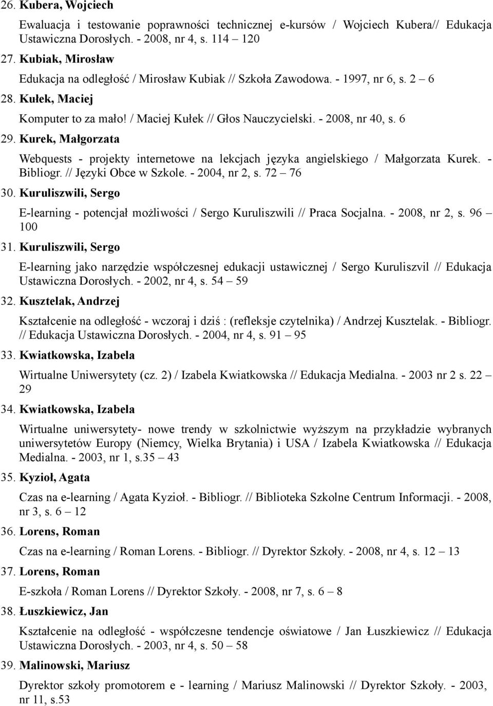 Kurek, Małgorzata Webquests - projekty internetowe na lekcjach języka angielskiego / Małgorzata Kurek. - Bibliogr. // Języki Obce w Szkole. - 2004, nr 2, s. 72 76 30.