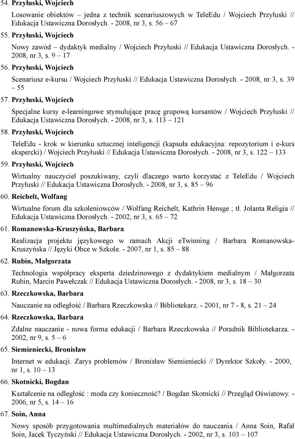 Przyłuski, Wojciech Scenariusz e-kursu / Wojciech Przyłuski // Edukacja Ustawiczna Dorosłych. - 2008, nr 3, s. 39 55 57.