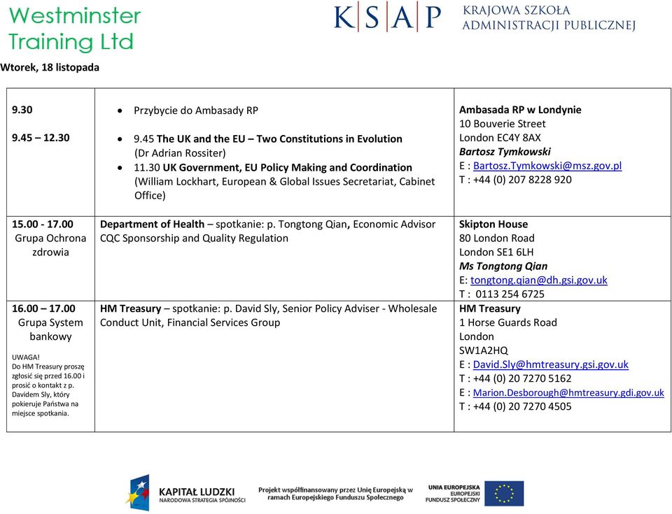 Bartosz.Tymkowski@msz.gov.pl T : +44 (0) 207 8228 920 15.00-17.00 Grupa Ochrona zdrowia 16.00 17.00 Grupa System bankowy UWAGA! Do HM Treasury proszę zgłosić się przed 16.00 i prosić o kontakt z p.