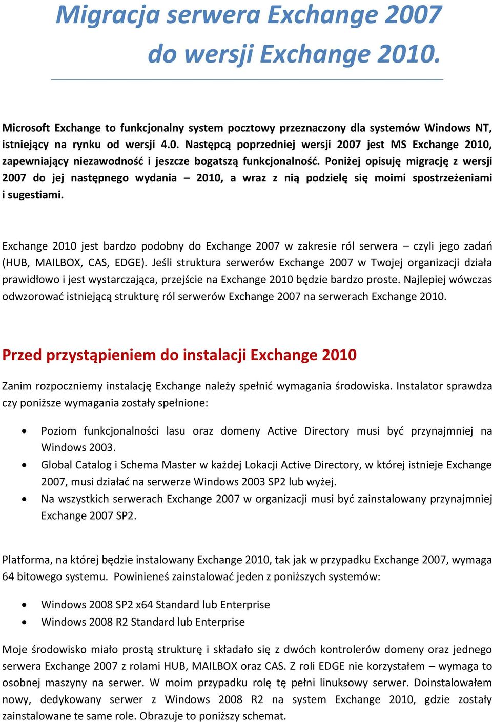 Exchange 2010 jest bardzo podobny do Exchange 2007 w zakresie ról serwera czyli jego zadao (HUB, MAILBOX, CAS, EDGE).