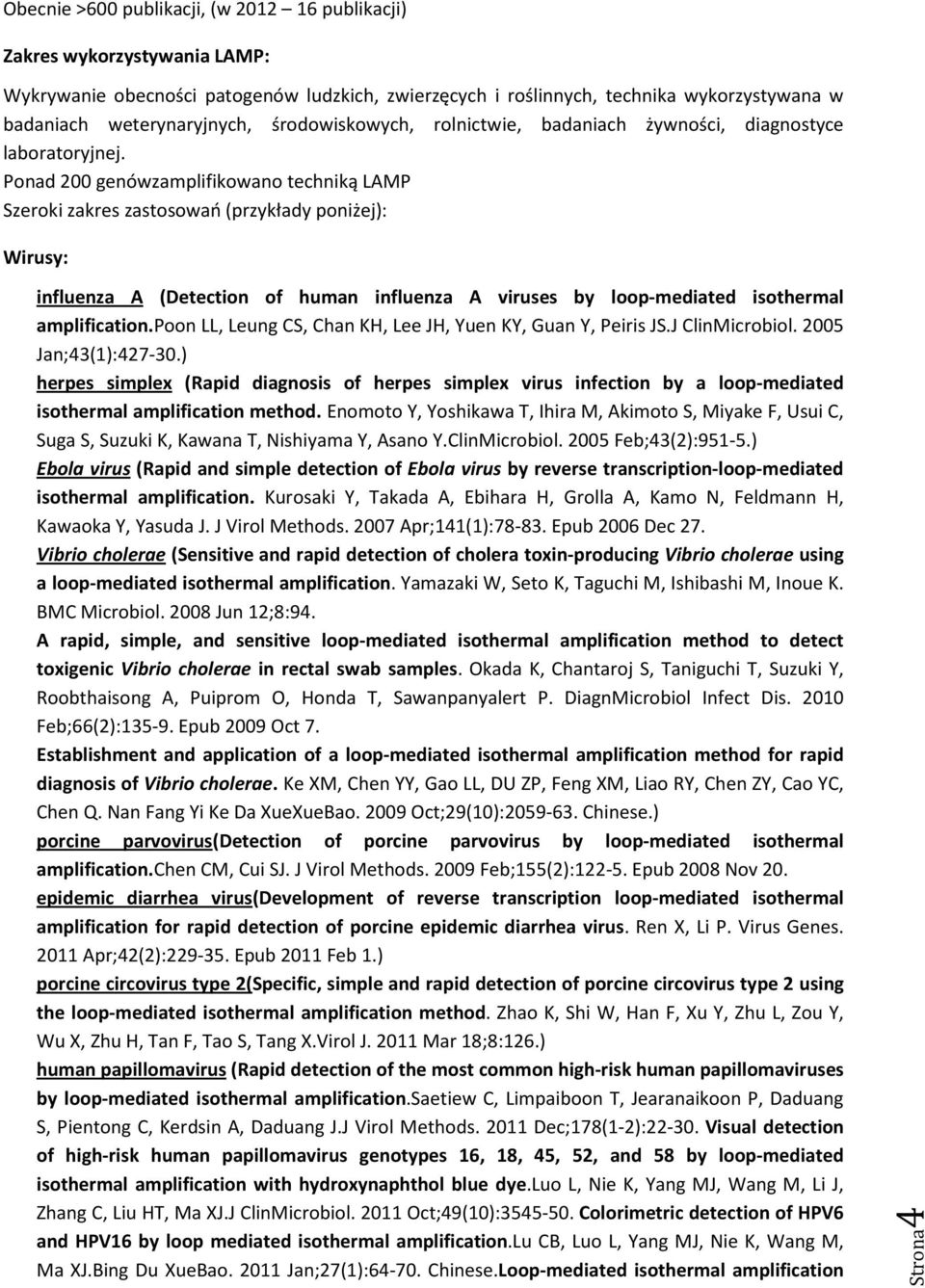 Ponad 200 genówzamplifikowano techniką LAMP Szeroki zakres zastosowań (przykłady poniżej): Wirusy: influenza A (Detection of human influenza A viruses by loop-mediated isothermal amplification.