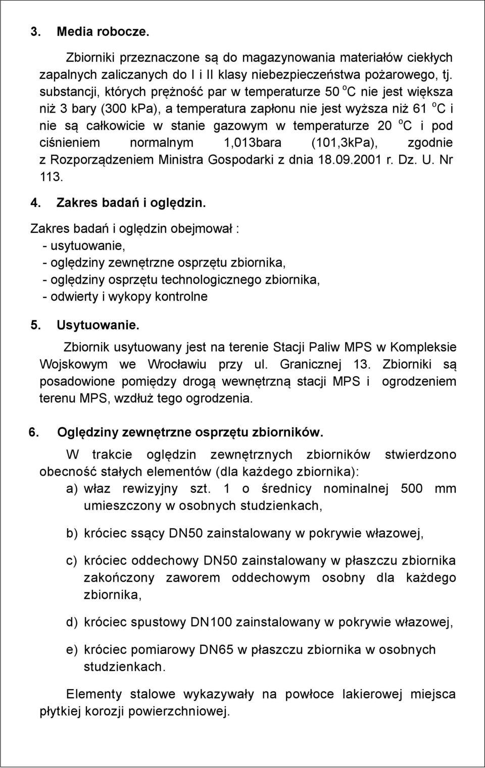 C i pod ciśnieniem normalnym 1,013bara (101,3kPa), zgodnie z Rozporządzeniem Ministra Gospodarki z dnia 18.09.2001 r. Dz. U. Nr 113. 4. Zakres badań i oględzin.