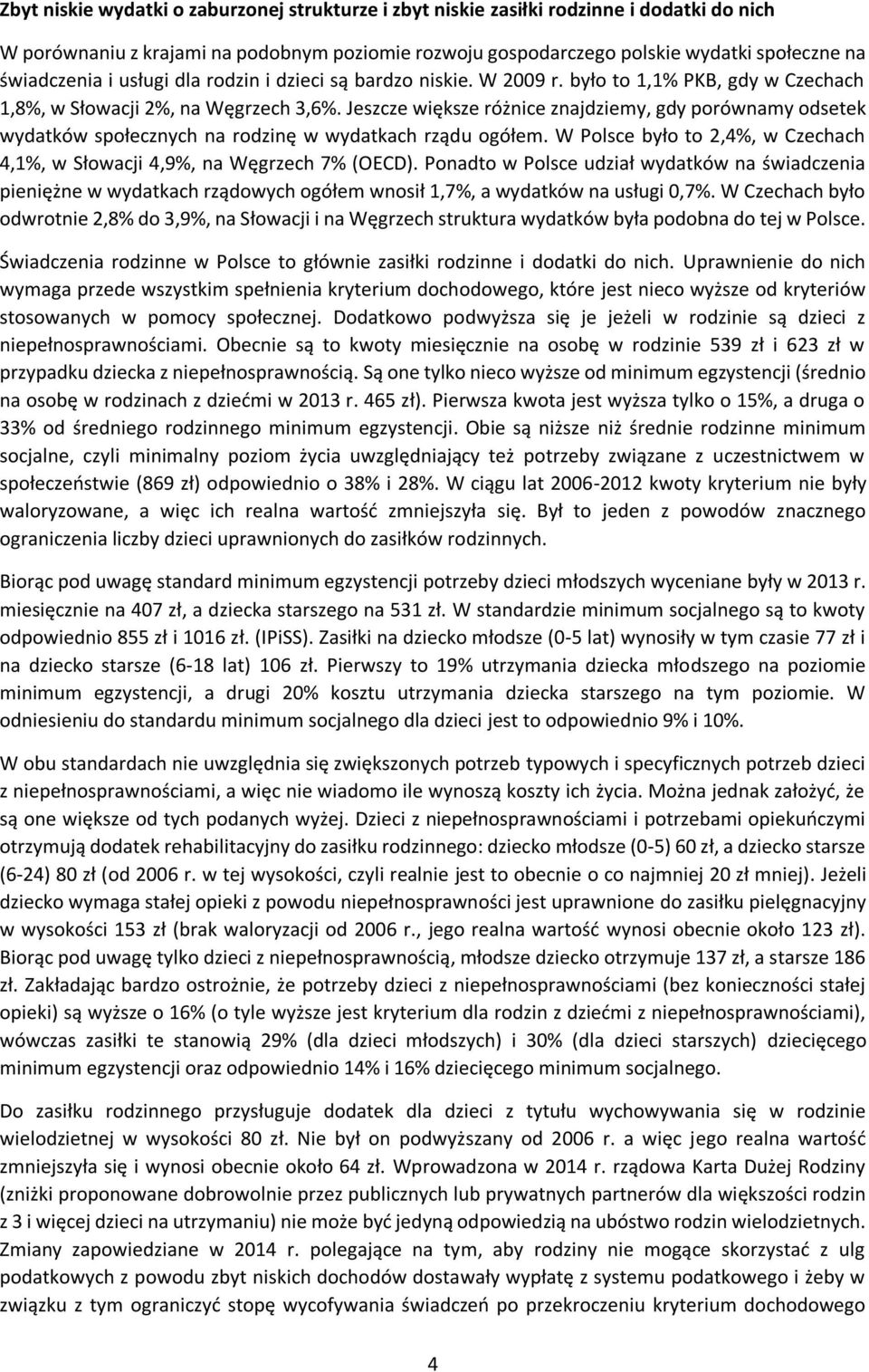 Jeszcze większe różnice znajdziemy, gdy porównamy odsetek wydatków społecznych na rodzinę w wydatkach rządu ogółem. W Polsce było to 2,4%, w Czechach 4,1%, w Słowacji 4,9%, na Węgrzech 7% (OECD).