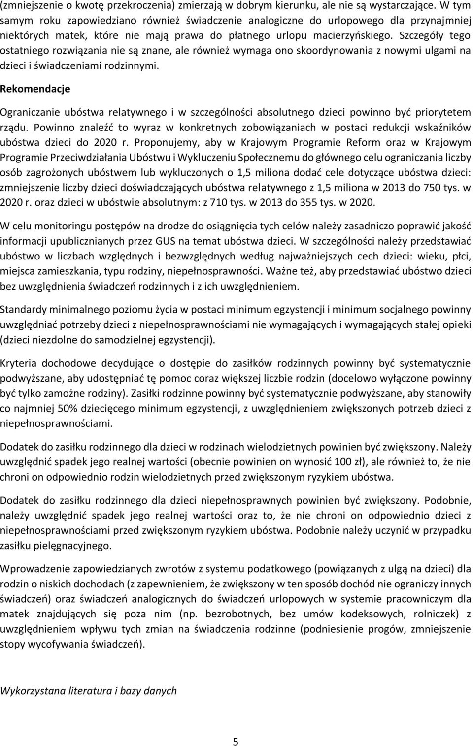 Szczegóły tego ostatniego rozwiązania nie są znane, ale również wymaga ono skoordynowania z nowymi ulgami na dzieci i świadczeniami rodzinnymi.