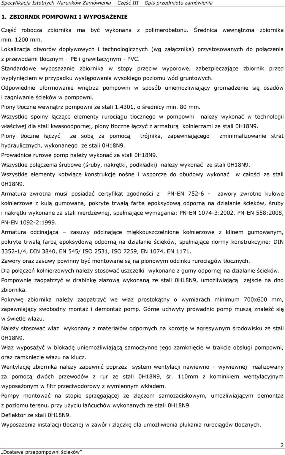 Standardowe wyposażanie zbiornika w stopy przeciw wyporowe, zabezpieczające zbiornik przed wypłynięciem w przypadku występowania wysokiego poziomu wód gruntowych.