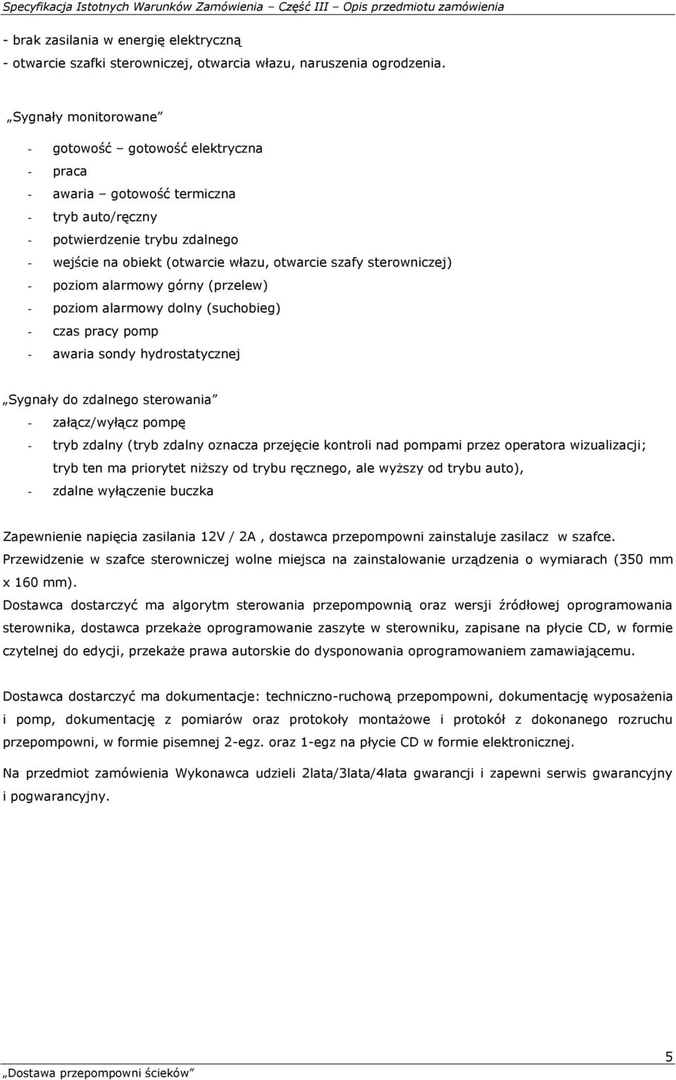 sterowniczej) - poziom alarmowy górny (przelew) - poziom alarmowy dolny (suchobieg) - czas pracy pomp - awaria sondy hydrostatycznej Sygnały do zdalnego sterowania - załącz/wyłącz pompę - tryb zdalny