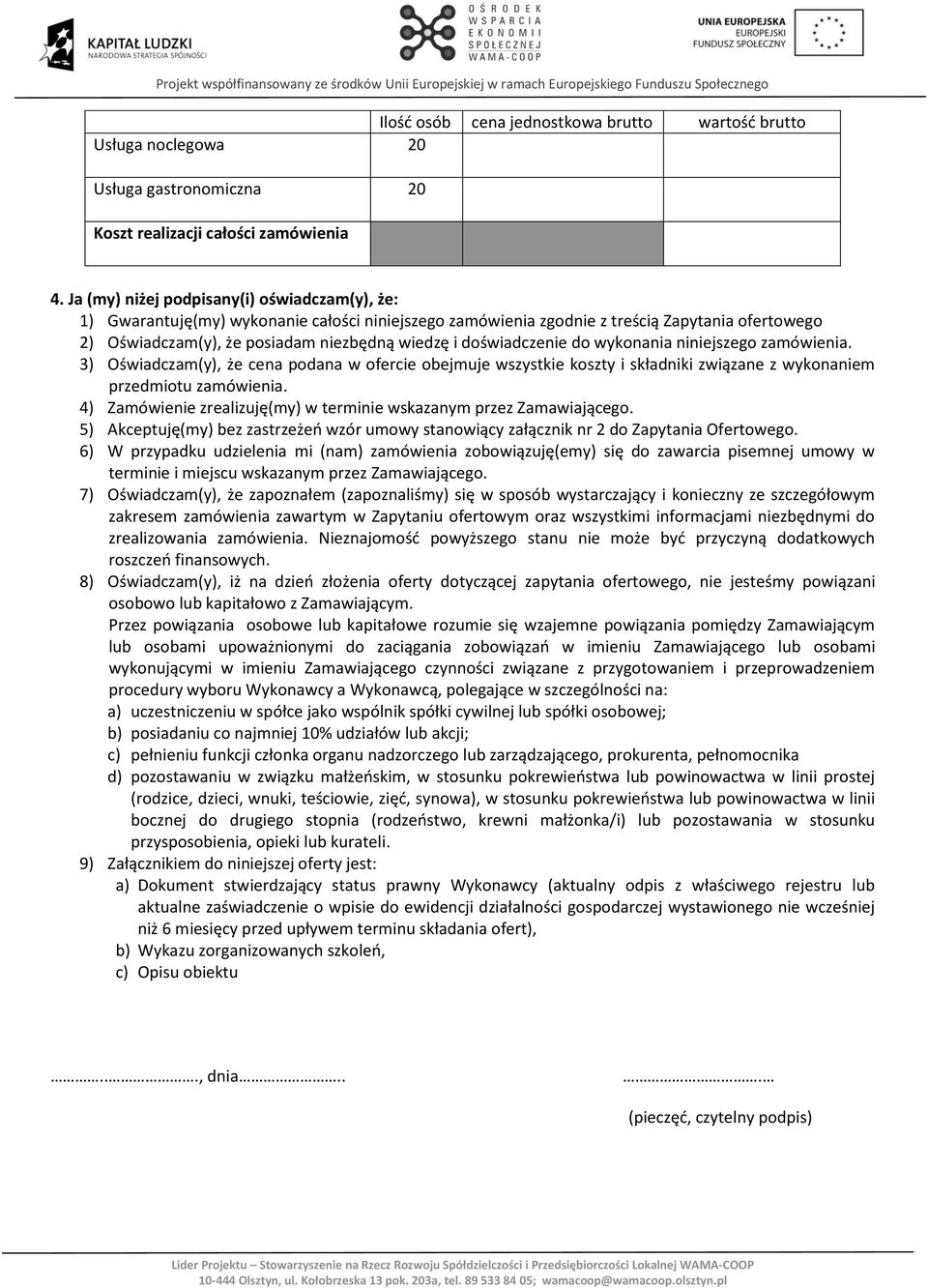 doświadczenie do wykonania niniejszego zamówienia. 3) Oświadczam(y), że cena podana w ofercie obejmuje wszystkie koszty i składniki związane z wykonaniem przedmiotu zamówienia.
