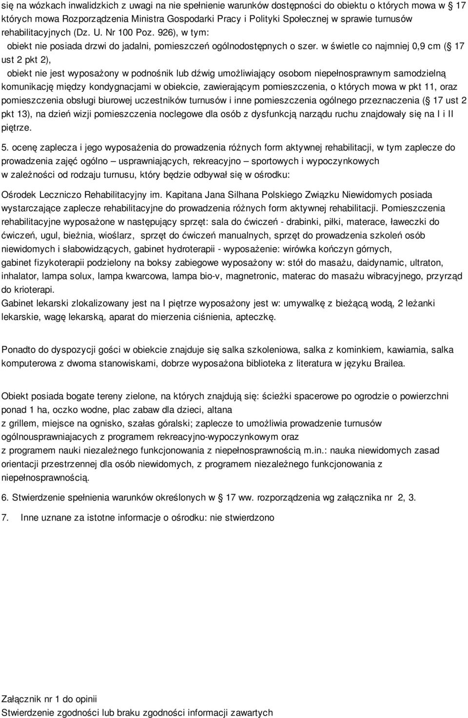 w świetle co najmniej 0,9 cm ( 17 ust 2 pkt 2), obiekt nie jest wyposażony w podnośnik lub dźwig umożliwiający osobom niepełnosprawnym samodzielną komunikację między kondygnacjami w obiekcie,