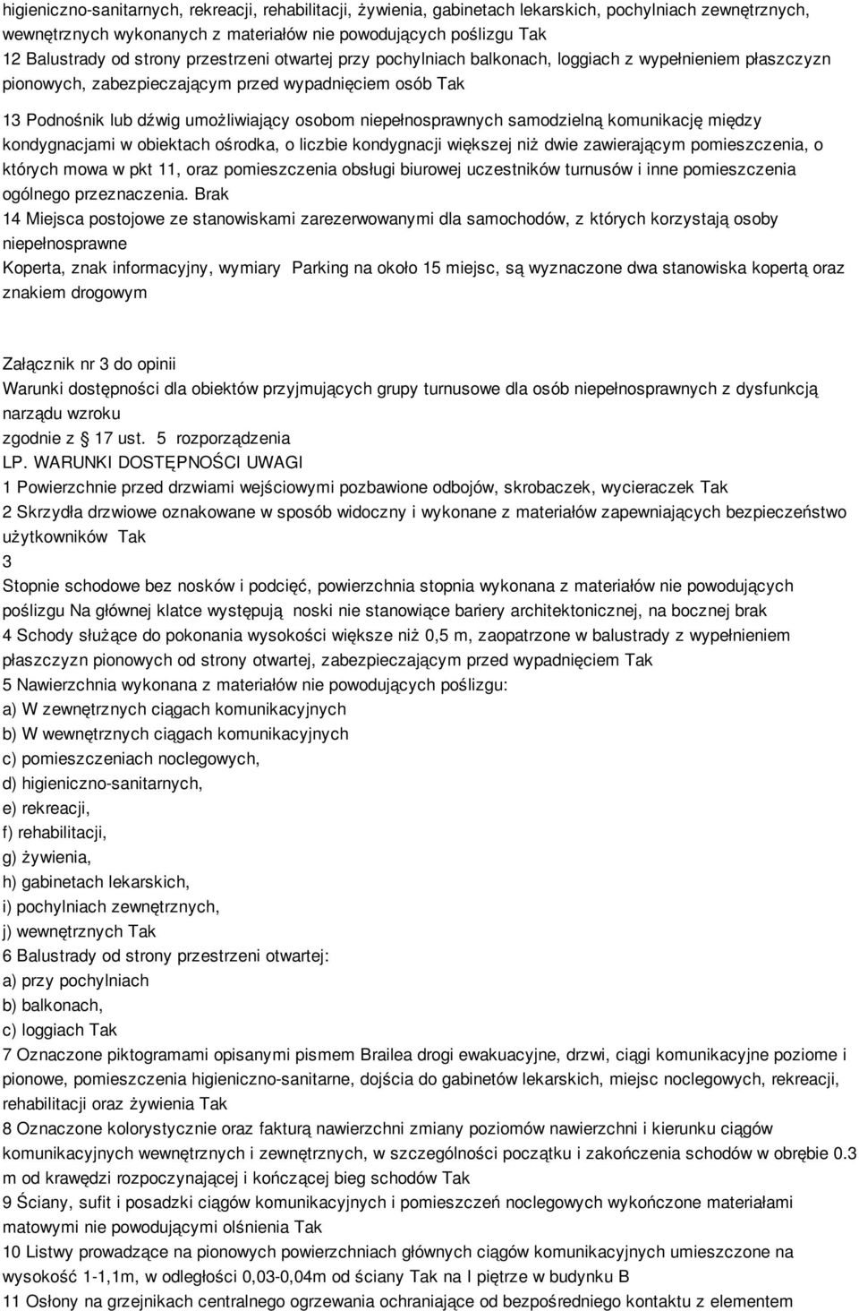 niepełnosprawnych samodzielną komunikację między kondygnacjami w obiektach ośrodka, o liczbie kondygnacji większej niż dwie zawierającym pomieszczenia, o których mowa w pkt 11, oraz pomieszczenia