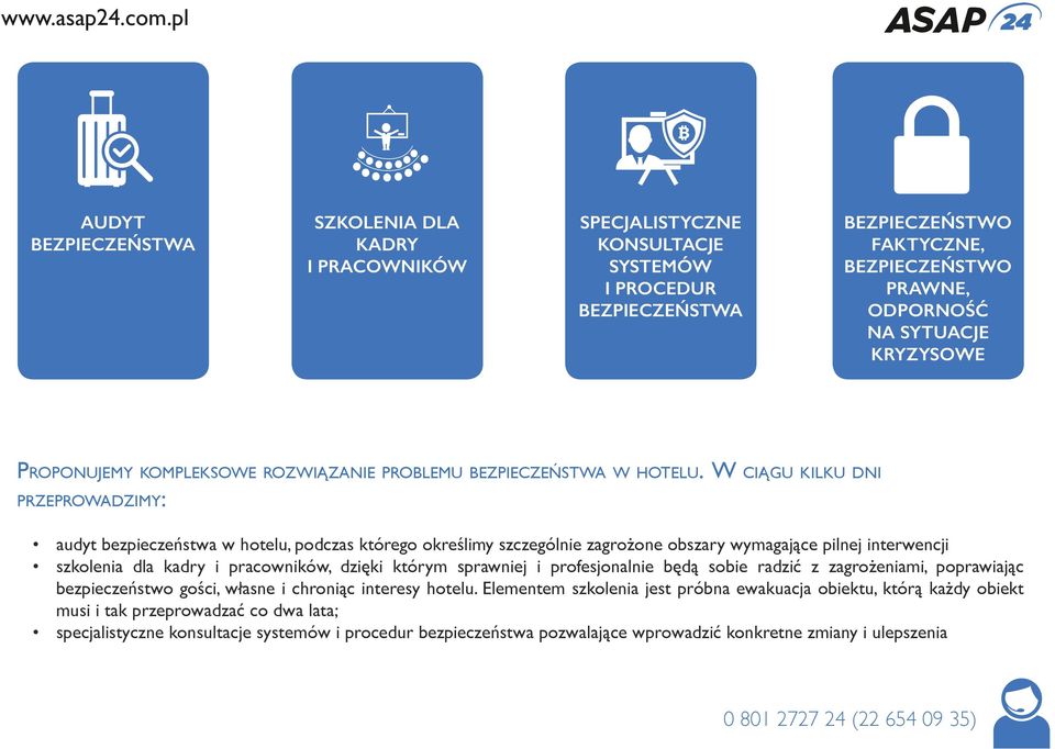 W ciągu kilku dni przeprowadzimy: audyt bezpieczeństwa w hotelu, podczas którego określimy szczególnie zagrożone obszary wymagające pilnej interwencji szkolenia dla kadry i pracowników, dzięki którym
