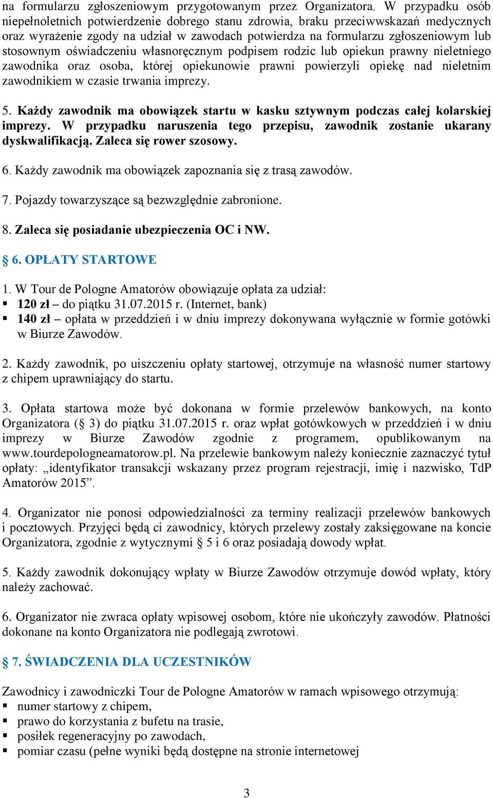 oświadczeniu własnoręcznym podpisem rodzic lub opiekun prawny nieletniego zawodnika oraz osoba, której opiekunowie prawni powierzyli opiekę nad nieletnim zawodnikiem w czasie trwania imprezy. 5.