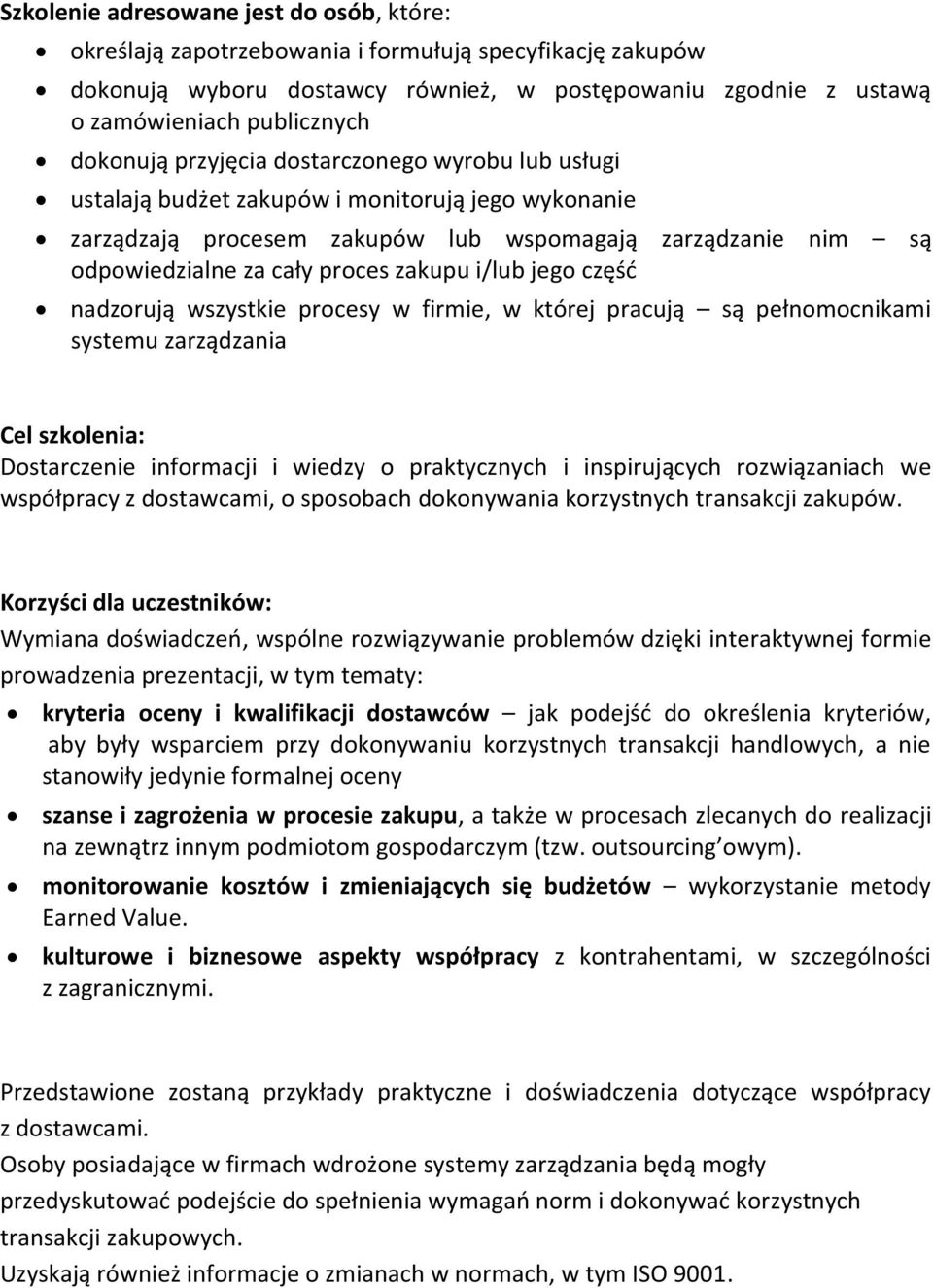 zakupu i/lub jego część nadzorują wszystkie procesy w firmie, w której pracują są pełnomocnikami systemu zarządzania Cel szkolenia: Dostarczenie informacji i wiedzy o praktycznych i inspirujących
