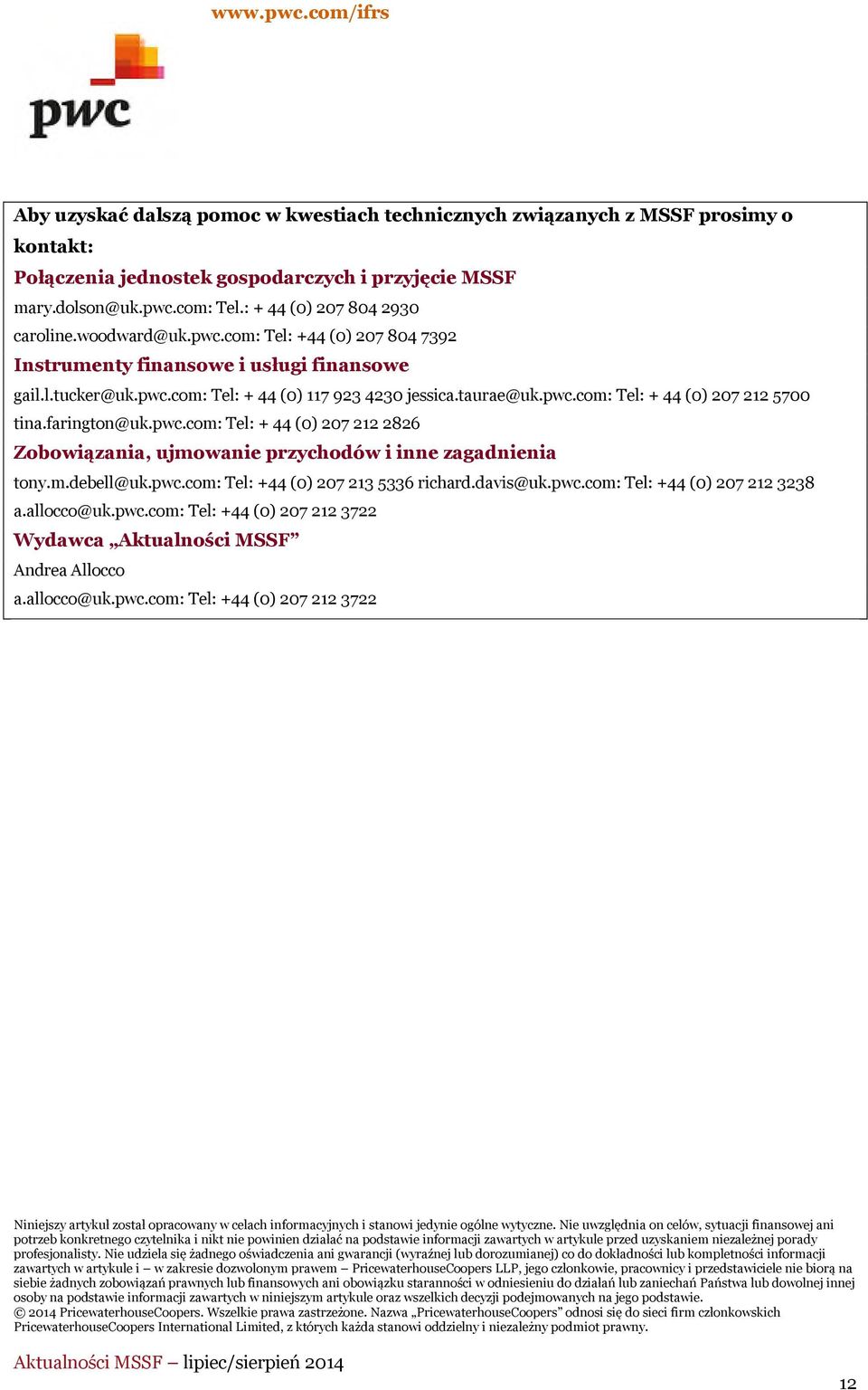 farington@uk.pwc.com: Tel: + 44 (0) 207 212 2826 Zobowiązania, ujmowanie przychodów i inne zagadnienia tony.m.debell@uk.pwc.com: Tel: +44 (0) 207 213 5336 richard.davis@uk.pwc.com: Tel: +44 (0) 207 212 3238 a.