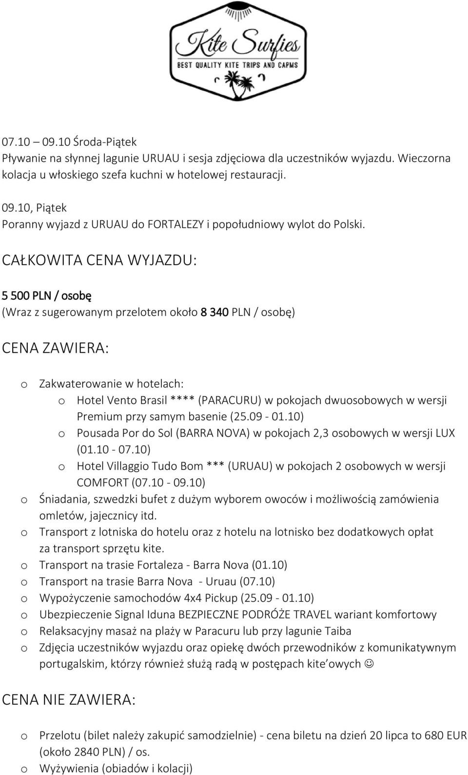 dwuosobowych w wersji Premium przy samym basenie (25.09-01.10) o Pousada Por do Sol (BARRA NOVA) w pokojach 2,3 osobowych w wersji LUX (01.10-07.