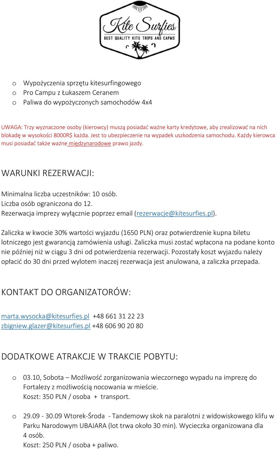 WARUNKI REZERWACJI: Minimalna liczba uczestników: 10 osób. Liczba osób ograniczona do 12. Rezerwacja imprezy wyłącznie poprzez email (rezerwacje@kitesurfies.pl).