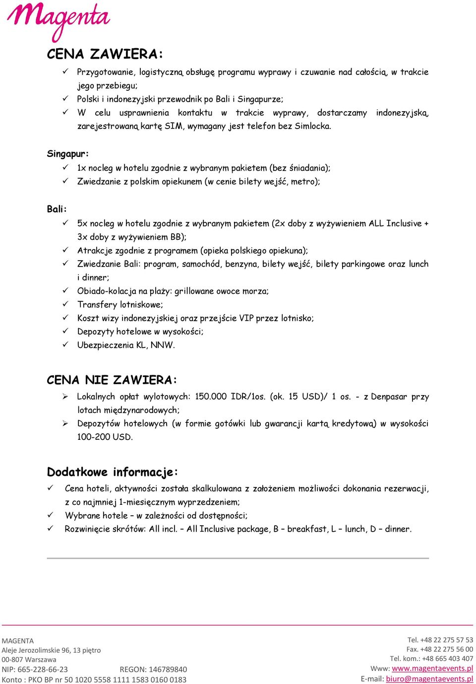 Singapur: 1x nocleg w hotelu zgodnie z wybranym pakietem (bez śniadania); Zwiedzanie z polskim opiekunem (w cenie bilety wejść, metro); Bali: 5x nocleg w hotelu zgodnie z wybranym pakietem (2x doby z