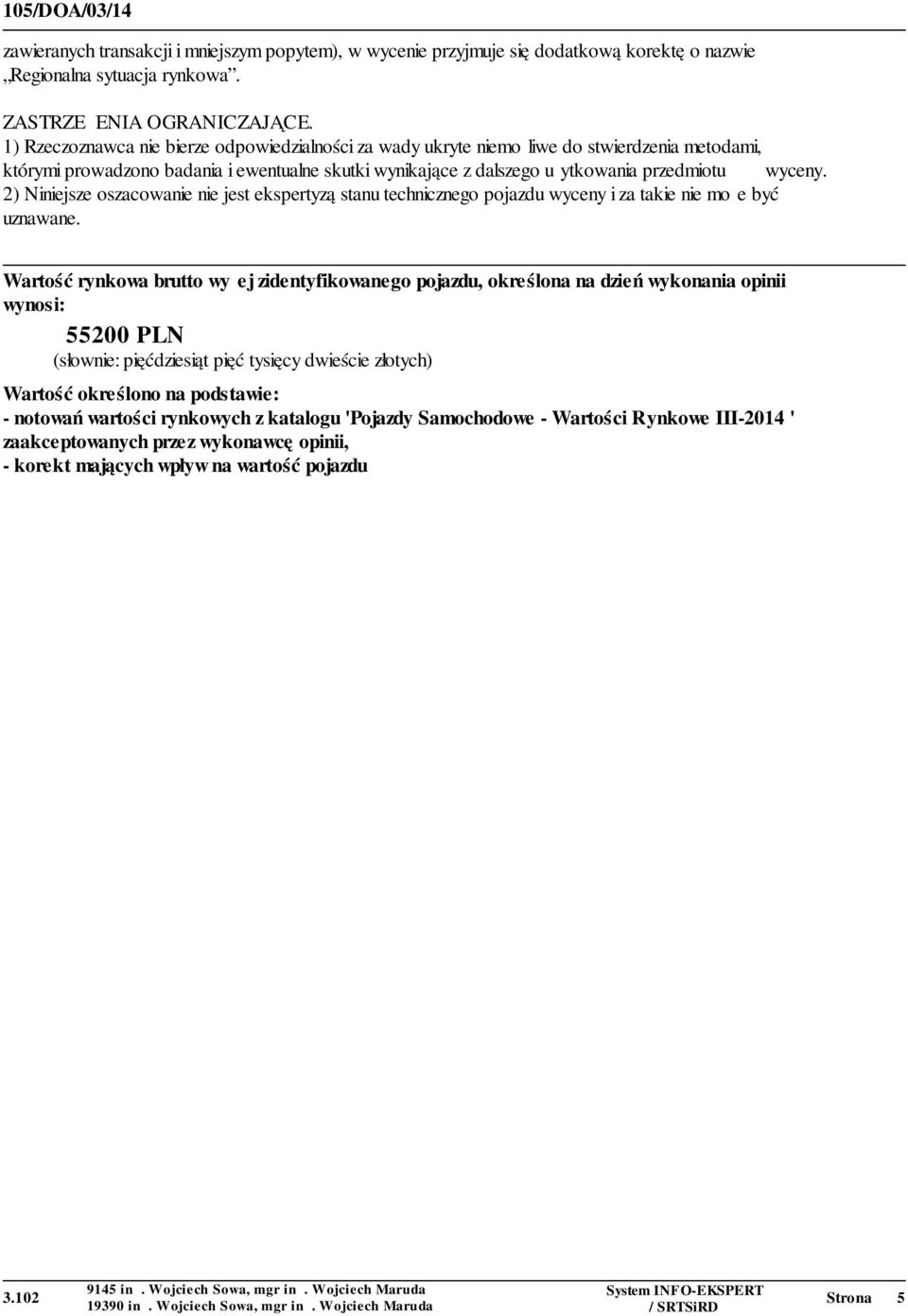 2) Niniejsze oszacowanie nie jest ekspertyzą stanu technicznego pojazdu wyceny i za takie nie może być uznawane.