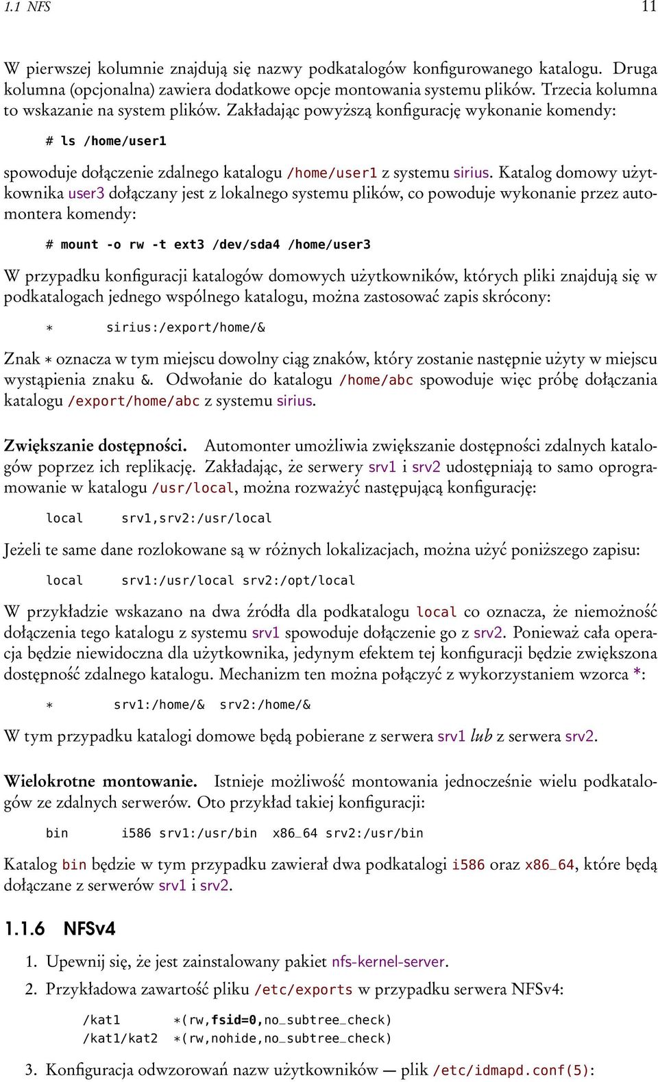 Katalog domowy użytkownika user3 dołączany jest z lokalnego systemu plików, co powoduje wykonanie przez automontera komendy: # mount -o rw -t ext3 /dev/sda4 /user3 W przypadku konfiguracji katalogów