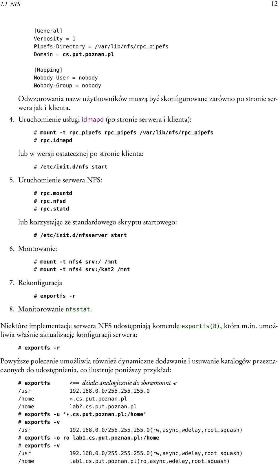 Uruchomienie usługi idmapd (po stronie serwera i klienta): # mount -t rpc_pipefs rpc_pipefs /var/lib/nfs/rpc_pipefs # rpc.idmapd lub w wersji ostatecznej po stronie klienta: # /etc/init.d/nfs start 5.