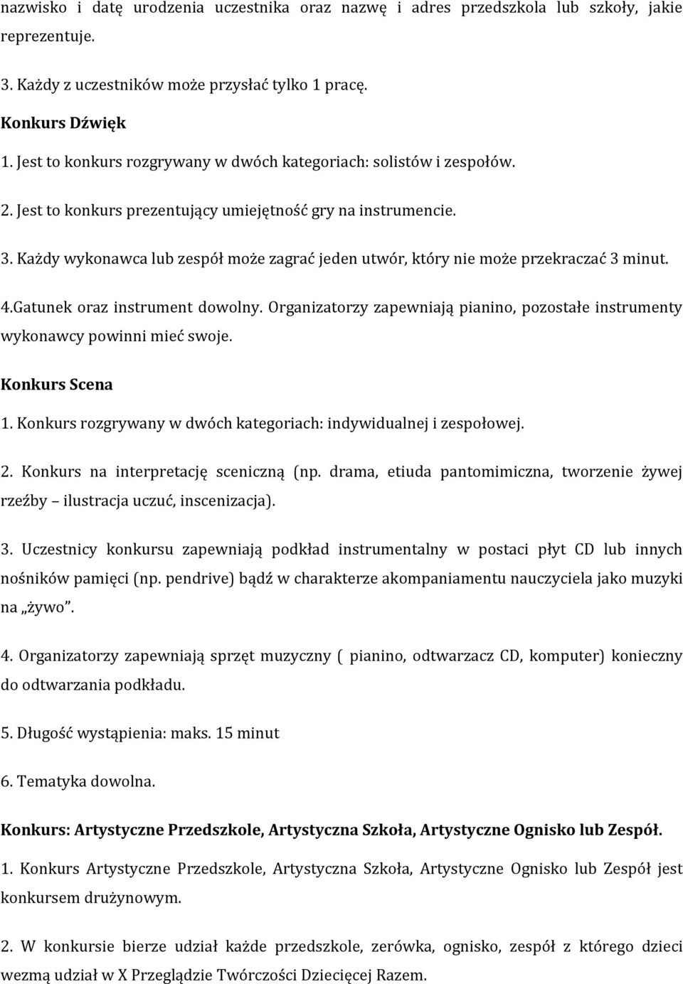 Każdy wykonawca lub zespół może zagrać jeden utwór, który nie może przekraczać 3 minut. 4.Gatunek oraz instrument dowolny.