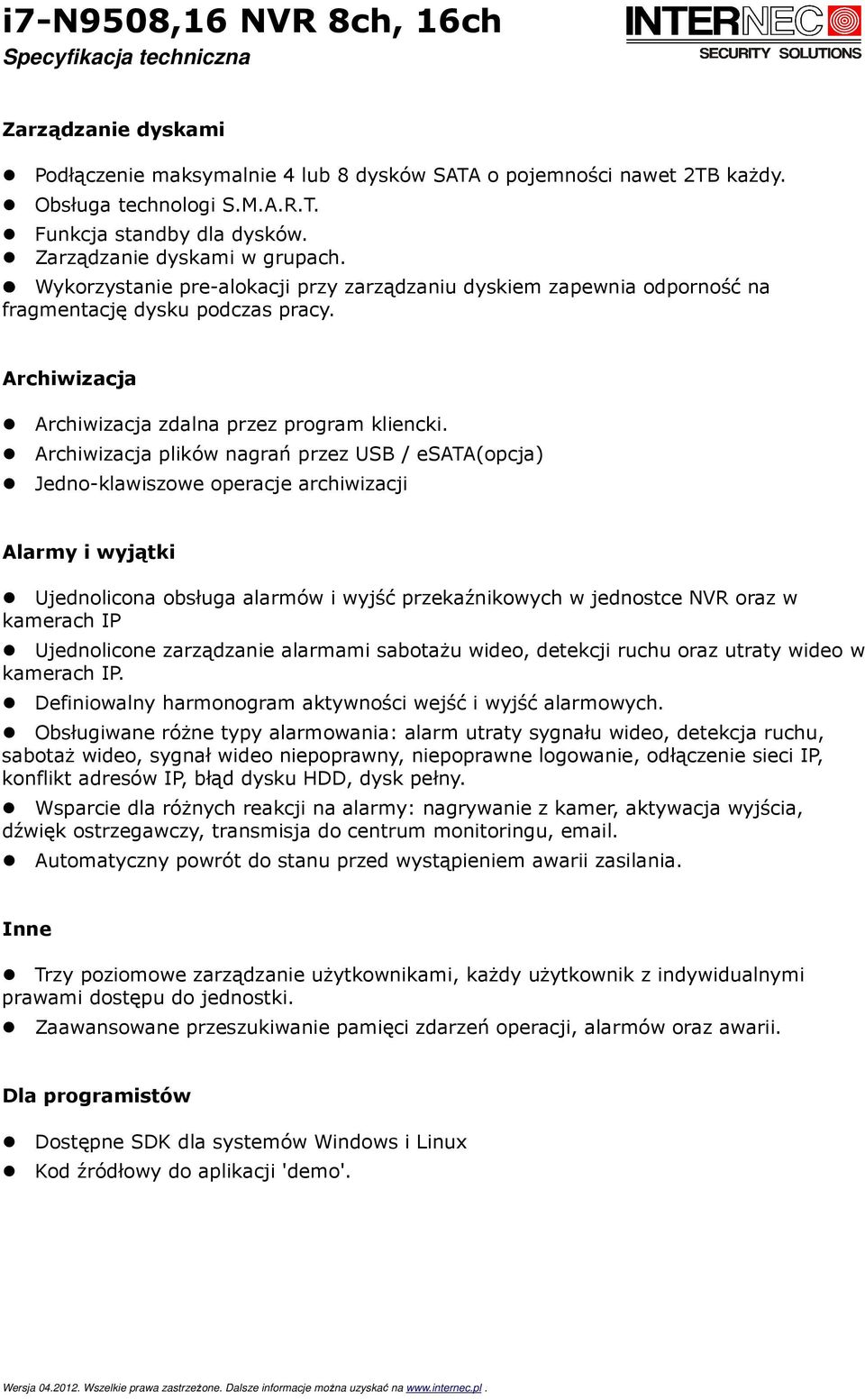 Archiwizacja plików nagrań przez USB / esata(opcja) Jedno-klawiszowe operacje archiwizacji Alarmy i wyjątki Ujednolicona obsługa alarmów i wyjść przekaźnikowych w jednostce NVR oraz w kamerach IP