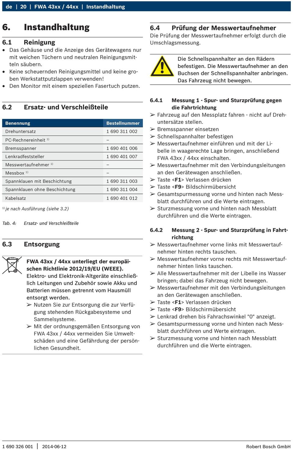 2 Ersatz- und Verschleißteile Benennung Bestellnummer Drehuntersatz 1 690 311 002 PC-Rechnereinheit 1) Bremsspanner 1 690 401 006 Lenkradfeststeller 1 690 401 007 Messwertaufnehmer 1) Messbox 1)