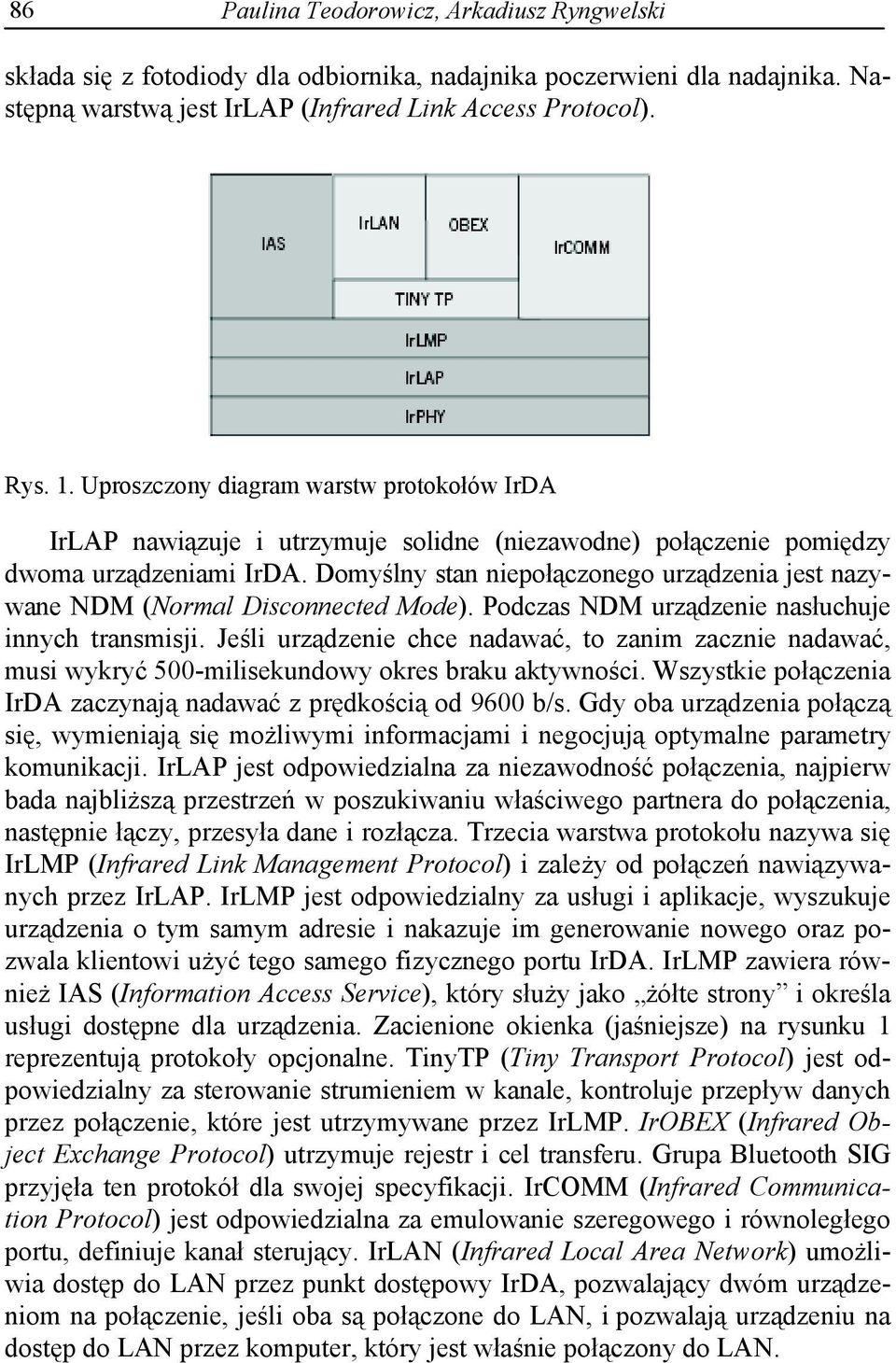 Domy lny stan niepo czonego urz dzenia jest nazywane NDM (Normal Disconnected Mode). Podczas NDM urz dzenie nas uchuje innych transmisji.