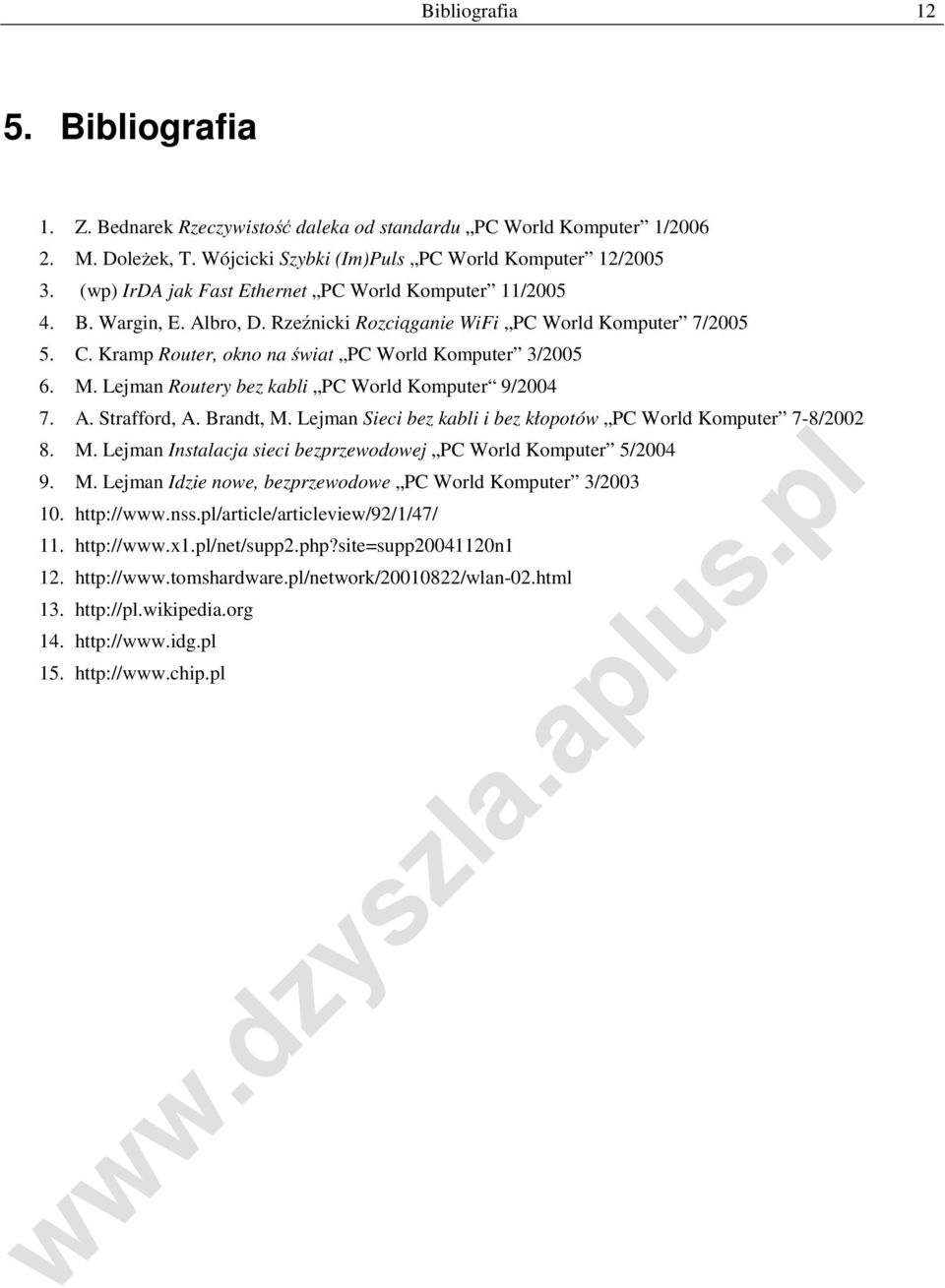 Lejman Routery bez kabli PC World Komputer 9/2004 7. A. Strafford, A. Brandt, M. Lejman Sieci bez kabli i bez kłopotów PC World Komputer 7-8/2002 8. M. Lejman Instalacja sieci bezprzewodowej PC World Komputer 5/2004 9.