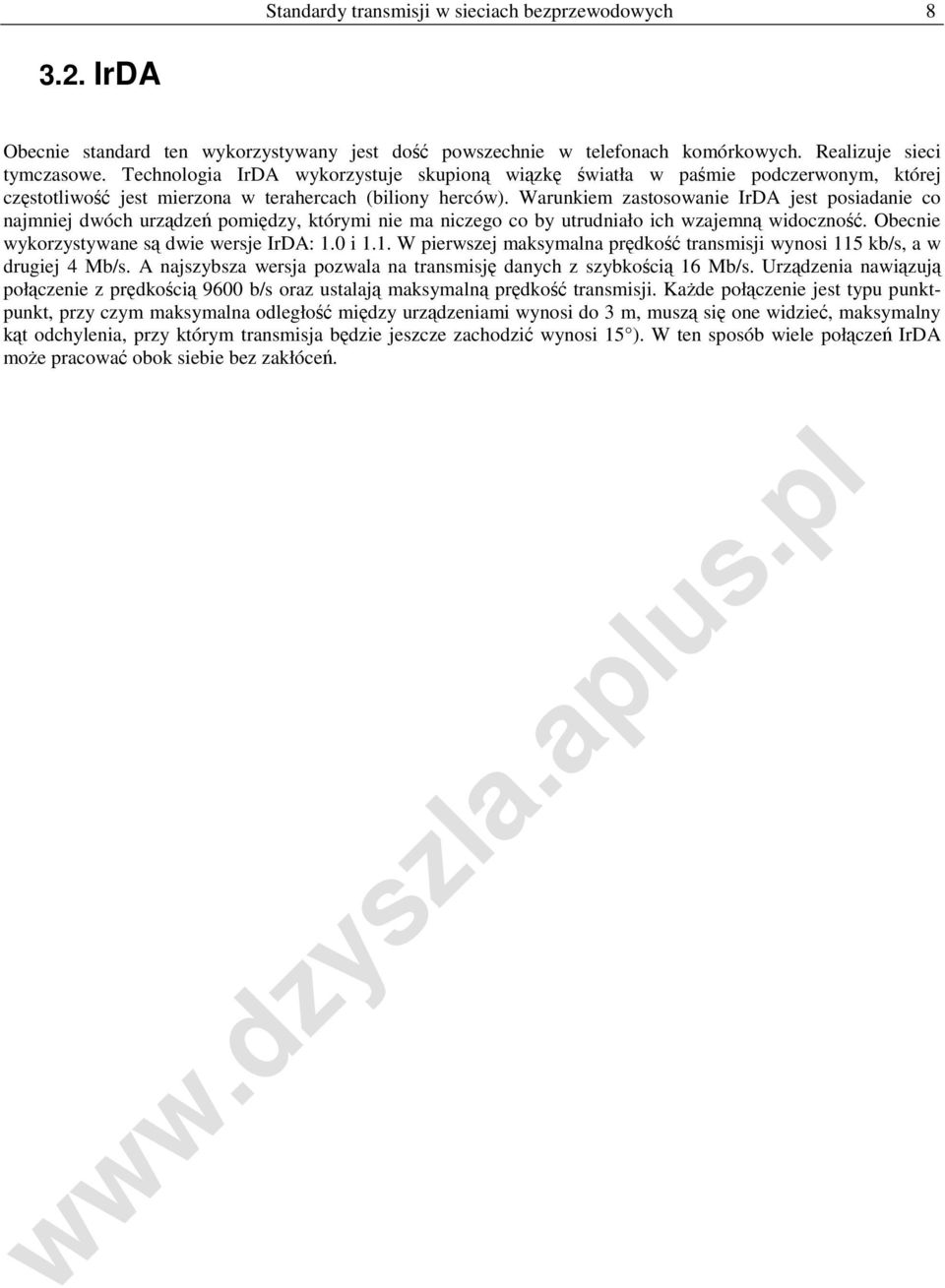 Warunkiem zastosowanie IrDA jest posiadanie co najmniej dwóch urządzeń pomiędzy, którymi nie ma niczego co by utrudniało ich wzajemną widoczność. Obecnie wykorzystywane są dwie wersje IrDA: 1.