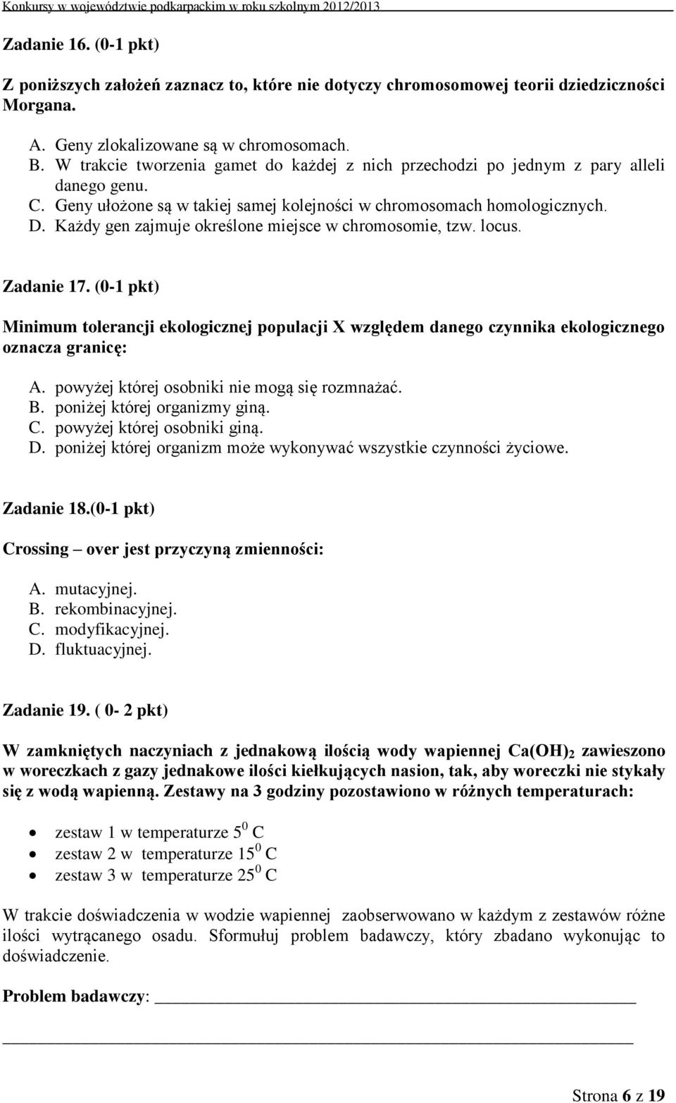 Każdy gen zajmuje określone miejsce w chromosomie, tzw. locus. Zadanie 17. (0-1 pkt) Minimum tolerancji ekologicznej populacji X względem danego czynnika ekologicznego oznacza granicę: A.