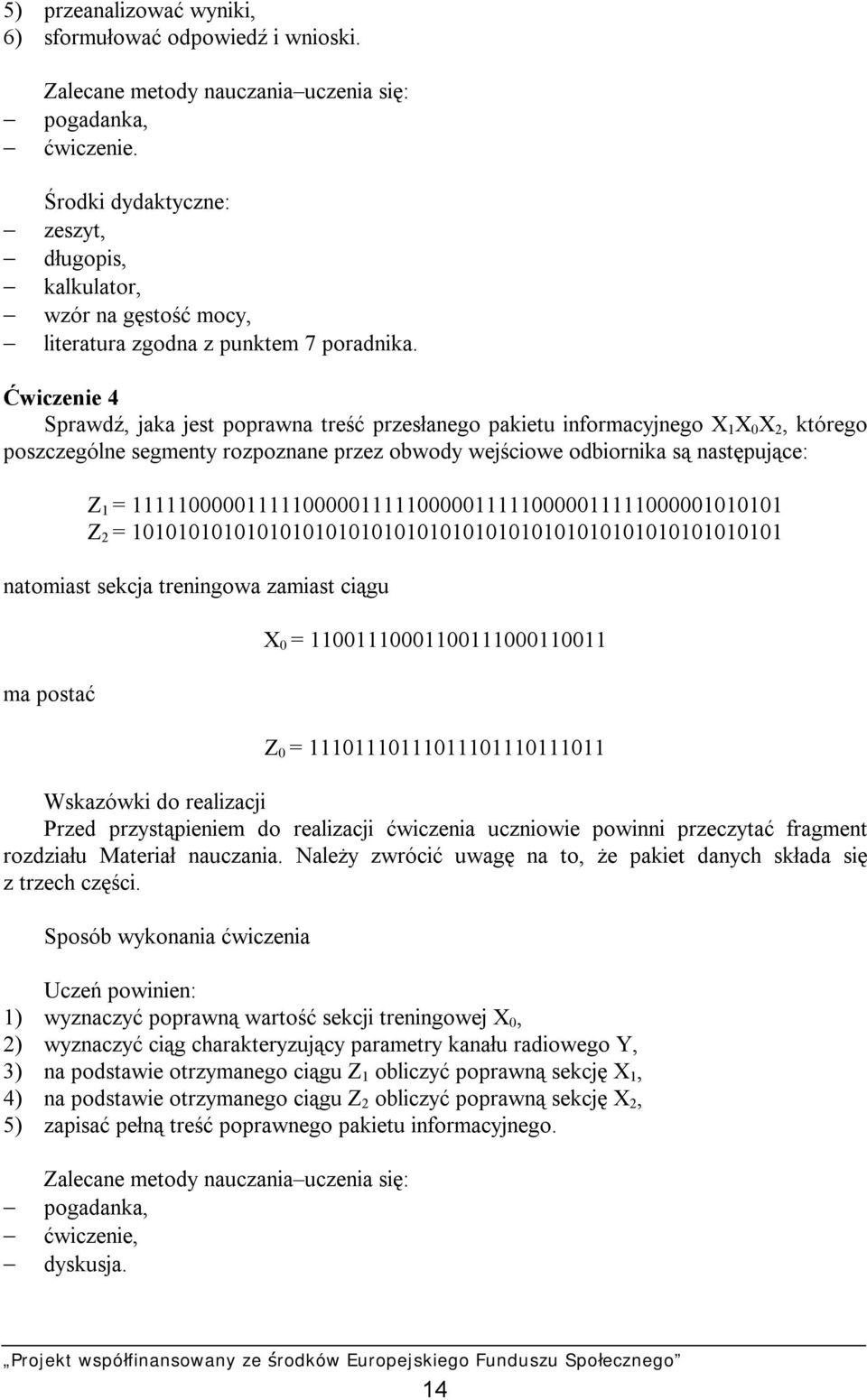 Ćwiczenie 4 Sprawdź, jaka jest poprawna treść przesłanego pakietu informacyjnego X 1 X 0 X 2, którego poszczególne segmenty rozpoznane przez obwody wejściowe odbiornika są następujące: Z 1 =