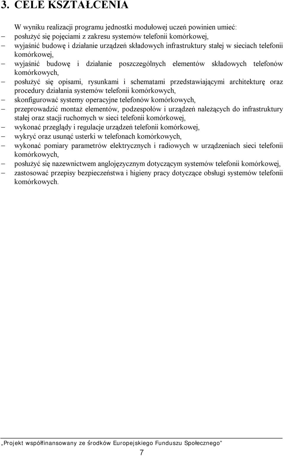 przedstawiającymi architekturę oraz procedury działania systemów telefonii komórkowych, skonfigurować systemy operacyjne telefonów komórkowych, przeprowadzić montaż elementów, podzespołów i urządzeń