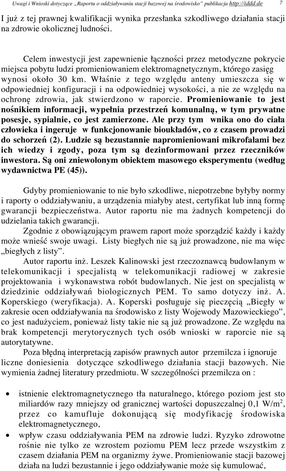 Celem inwestycji jest zapewnienie łączności przez metodyczne pokrycie miejsca pobytu ludzi promieniowaniem elektromagnetycznym, którego zasięg wynosi około 30 km.