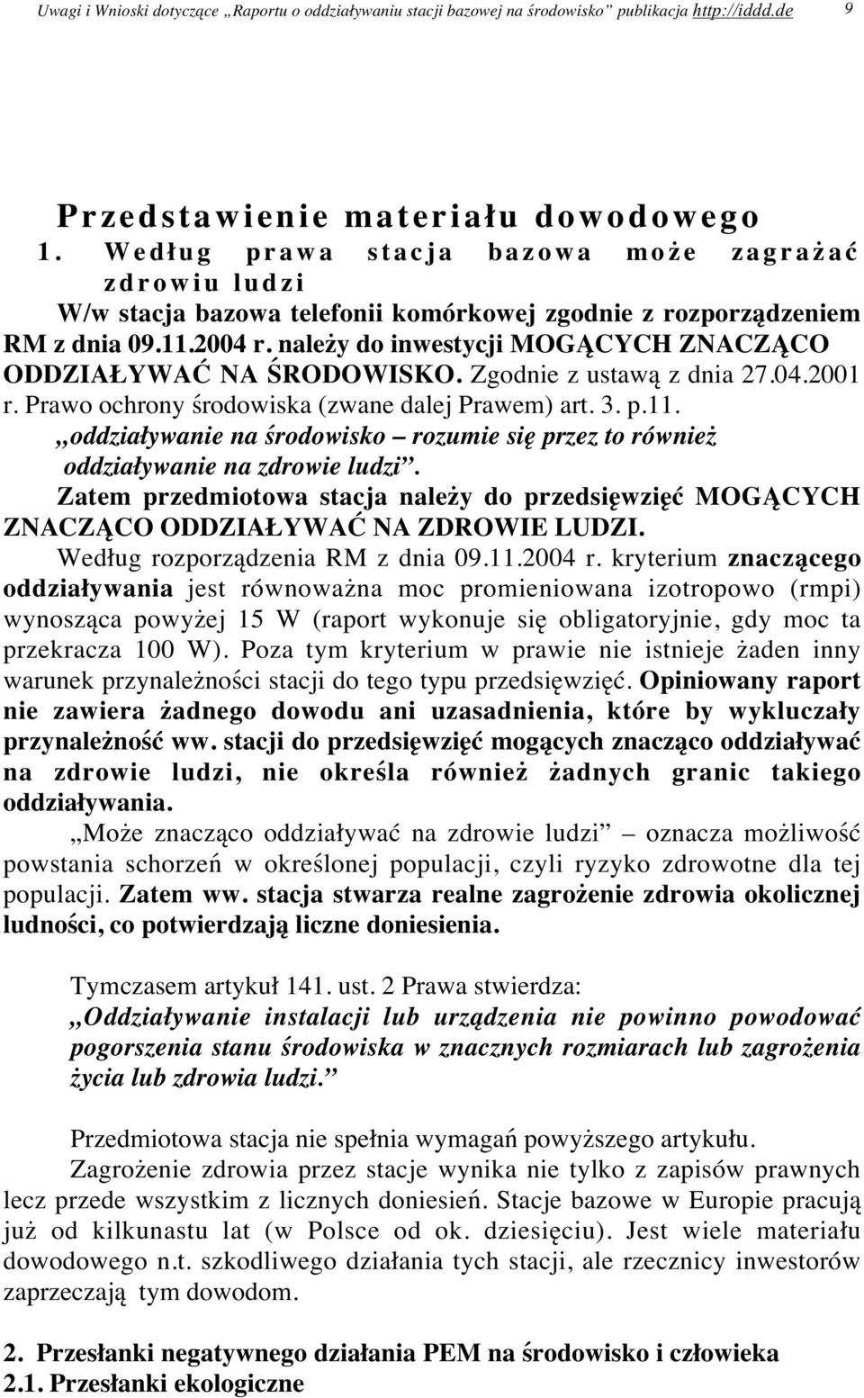 należy do inwestycji MOGĄCYCH ZNACZĄCO ODDZIAŁYWAĆ NA ŚRODOWISKO. Zgodnie z ustawą z dnia 27.04.2001 r. Prawo ochrony środowiska (zwane dalej Prawem) art. 3. p.11.