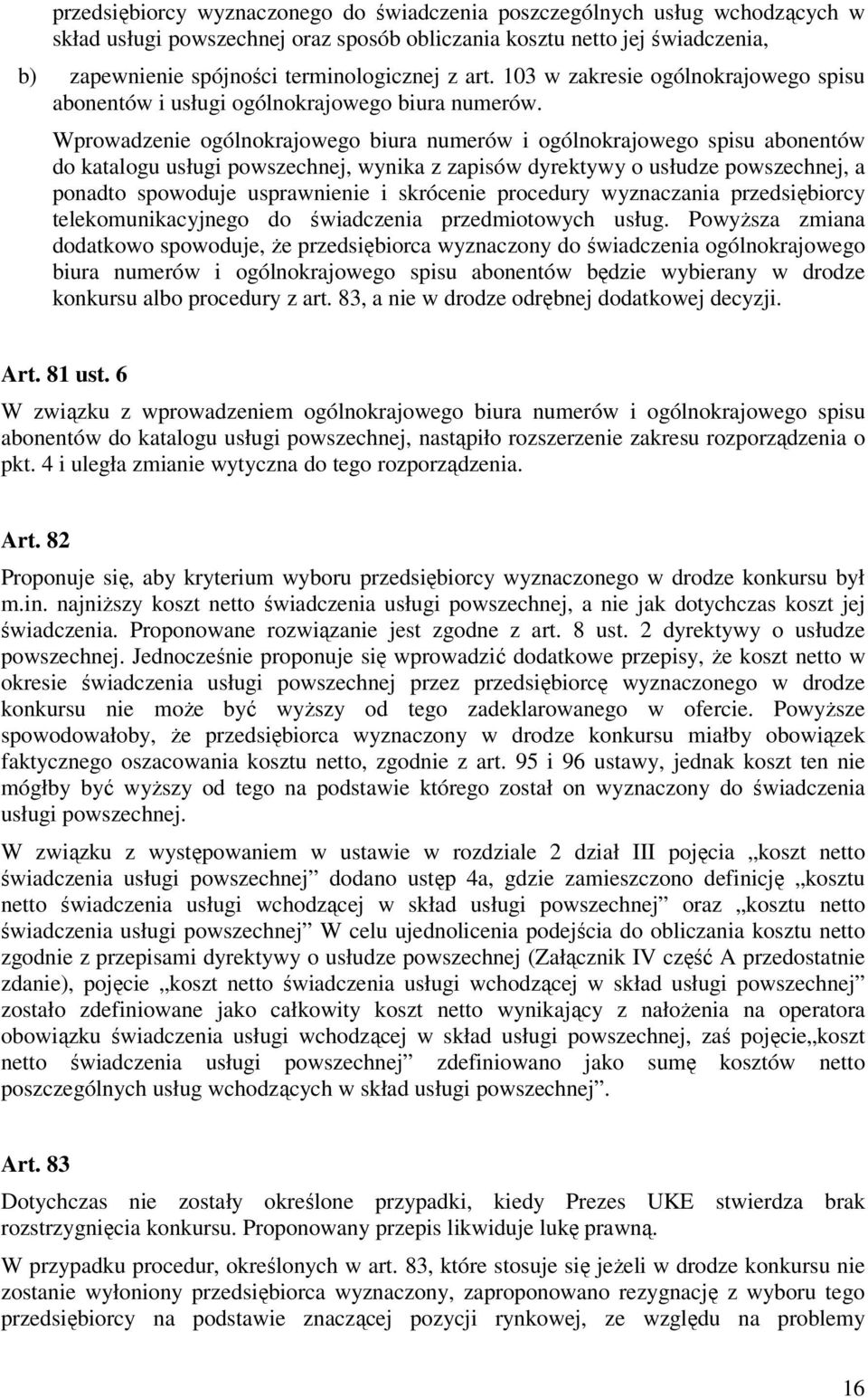 Wprowadzenie ogólnokrajowego biura numerów i ogólnokrajowego spisu abonentów do katalogu usługi powszechnej, wynika z zapisów dyrektywy o usłudze powszechnej, a ponadto spowoduje usprawnienie i