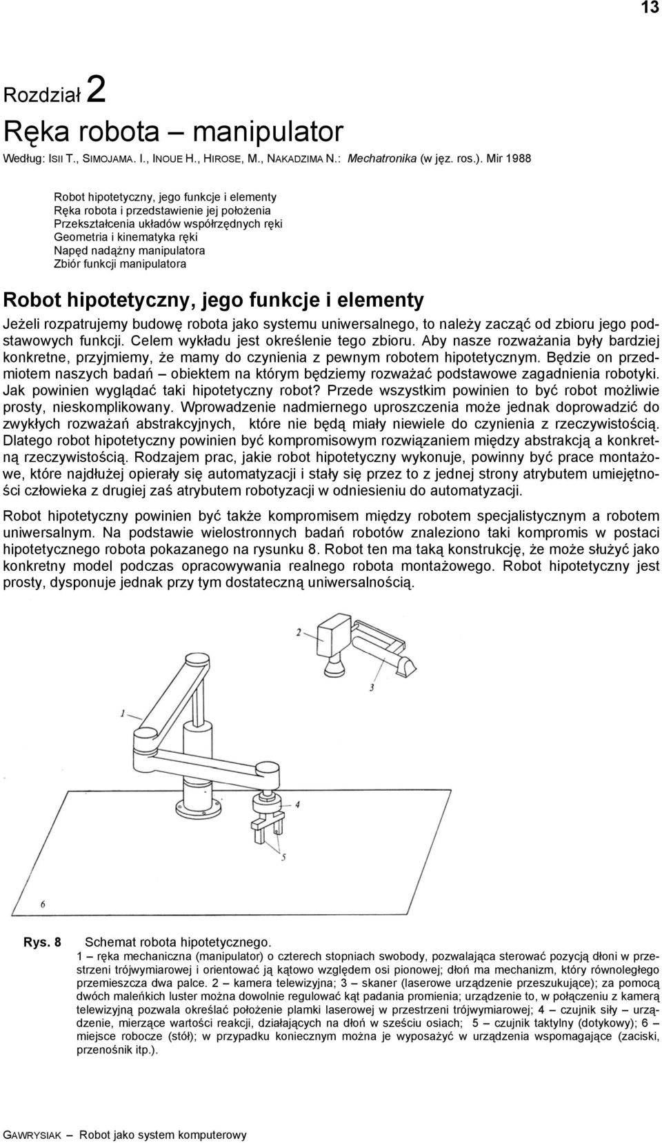 manipulatoa Robot hipotetyczny, jego funkcje i elementy Jeżeli ozpatujemy budoę obota jako systemu uniesalnego, to należy zacząć od zbiou jego podstaoych funkcji.