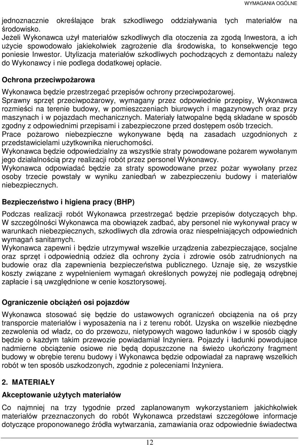Utylizacja materiałów szkodliwych pochodzących z demontażu należy do Wykonawcy i nie podlega dodatkowej opłacie.