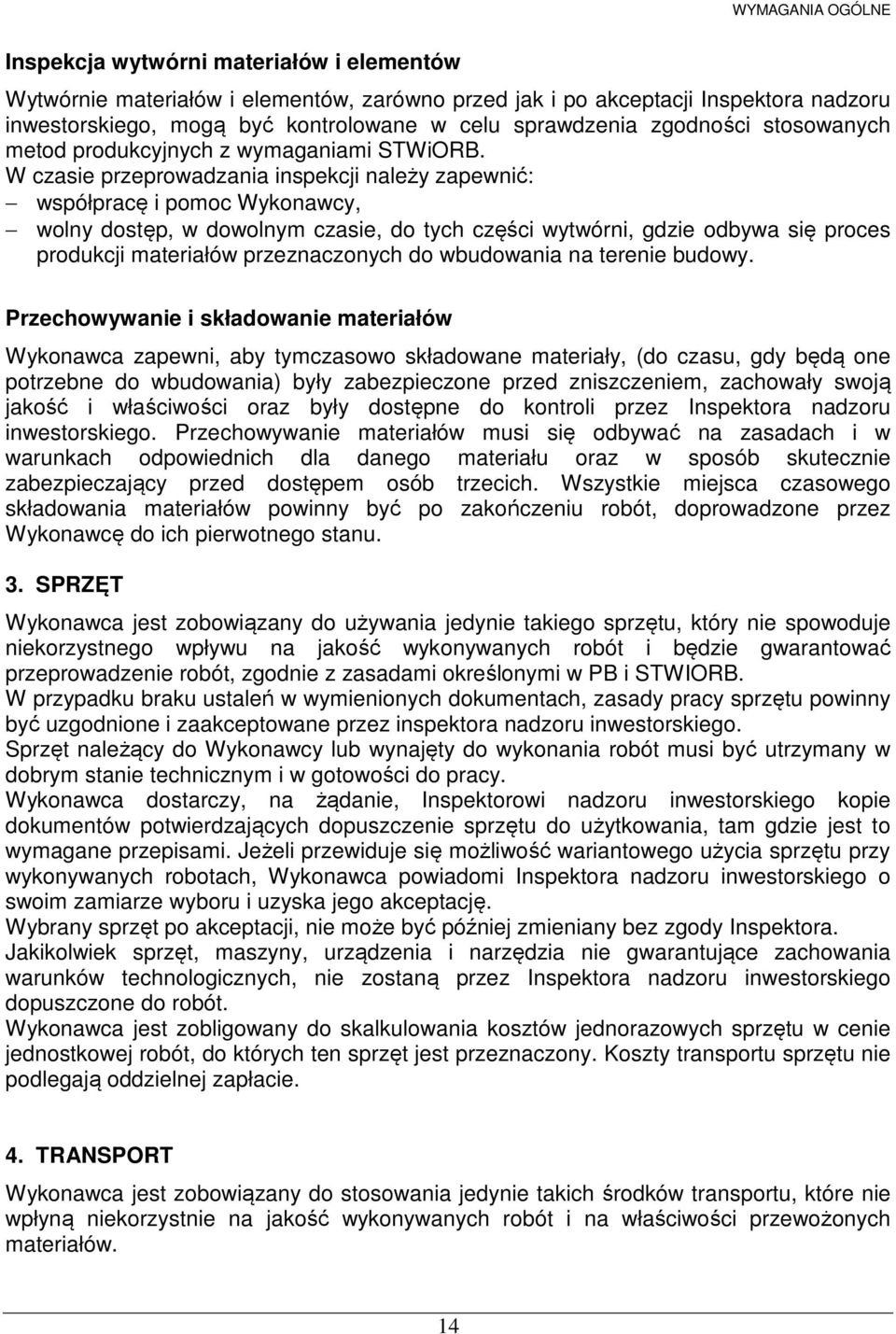 W czasie przeprowadzania inspekcji należy zapewnić: współpracę i pomoc Wykonawcy, wolny dostęp, w dowolnym czasie, do tych części wytwórni, gdzie odbywa się proces produkcji materiałów przeznaczonych