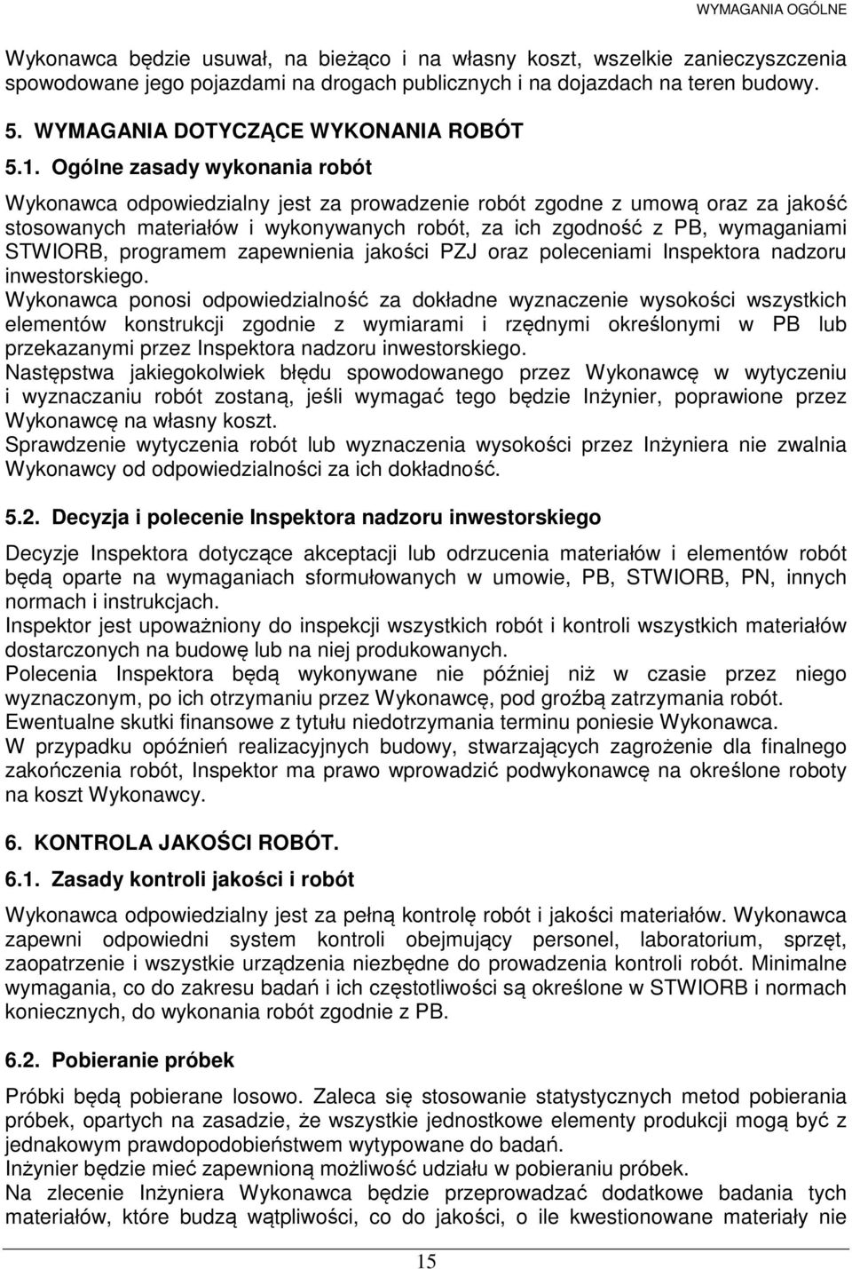 Ogólne zasady wykonania robót Wykonawca odpowiedzialny jest za prowadzenie robót zgodne z umową oraz za jakość stosowanych materiałów i wykonywanych robót, za ich zgodność z PB, wymaganiami STWIORB,