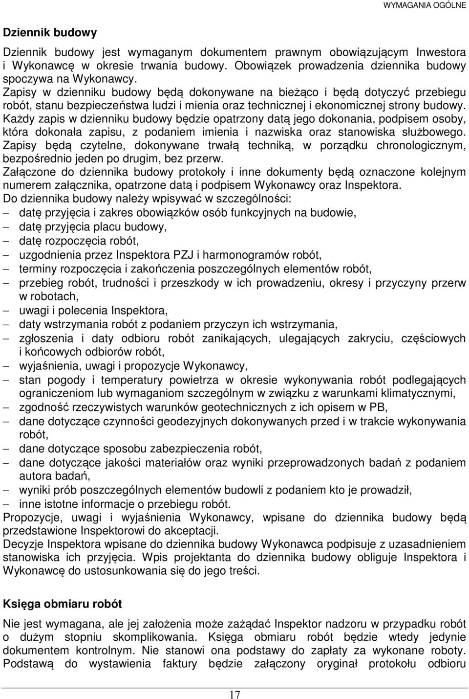 Zapisy w dzienniku budowy będą dokonywane na bieżąco i będą dotyczyć przebiegu robót, stanu bezpieczeństwa ludzi i mienia oraz technicznej i ekonomicznej strony budowy.