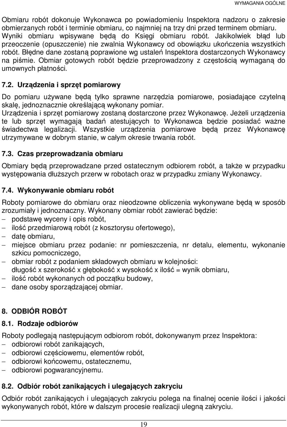 Błędne dane zostaną poprawione wg ustaleń Inspektora dostarczonych Wykonawcy na piśmie. Obmiar gotowych robót będzie przeprowadzony z częstością wymaganą do umownych płatności. 7.2.
