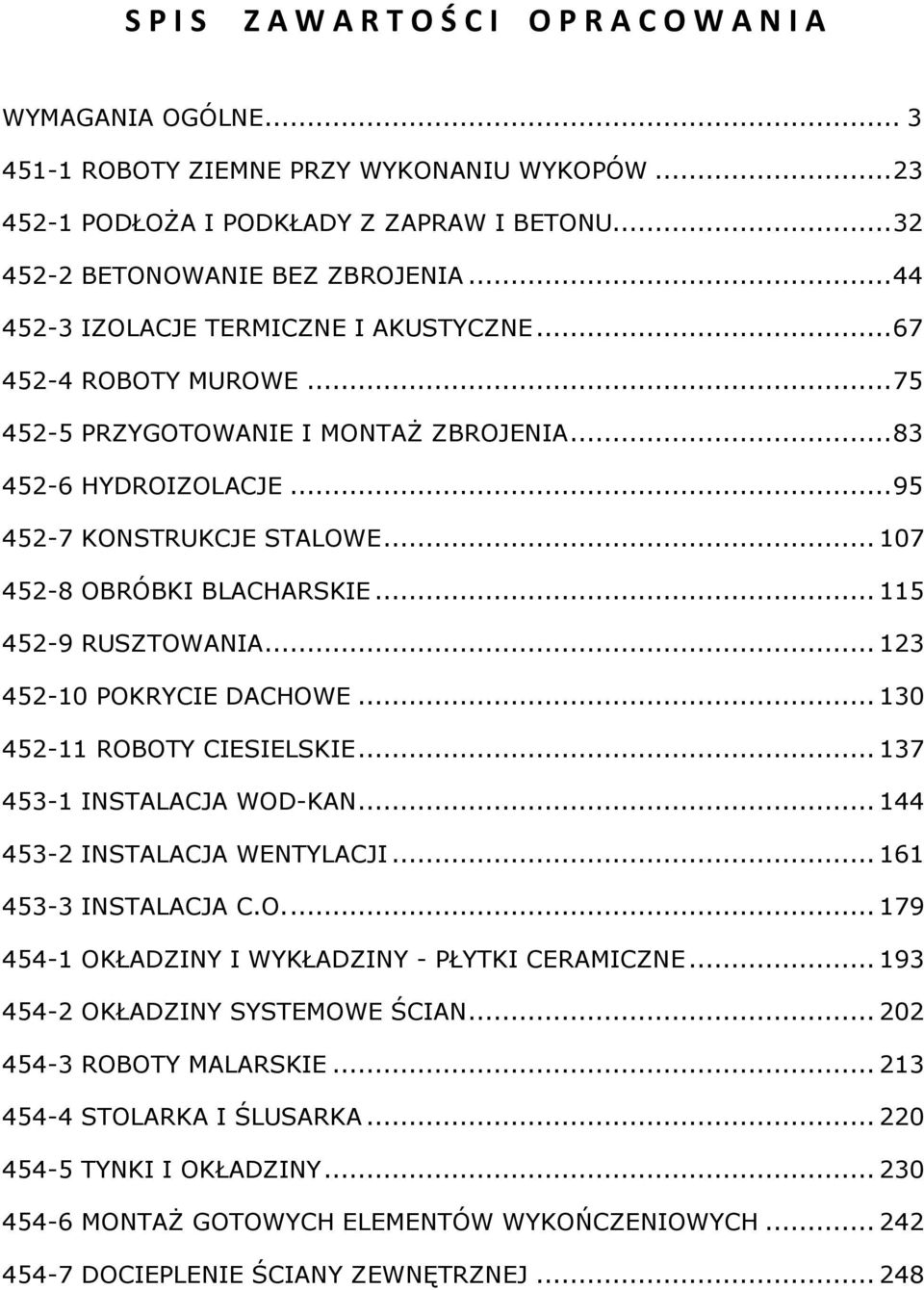 .. 107 452-8 OBRÓBKI BLACHARSKIE... 115 452-9 RUSZTOWANIA... 123 452-10 POKRYCIE DACHOWE... 130 452-11 ROBOTY CIESIELSKIE... 137 453-1 INSTALACJA WOD-KAN... 144 453-2 INSTALACJA WENTYLACJI.