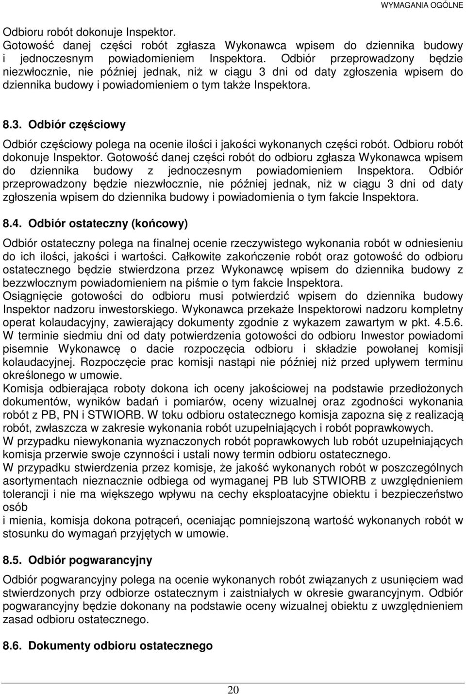 Odbioru robót dokonuje Inspektor. Gotowość danej części robót do odbioru zgłasza Wykonawca wpisem do dziennika budowy z jednoczesnym powiadomieniem Inspektora.