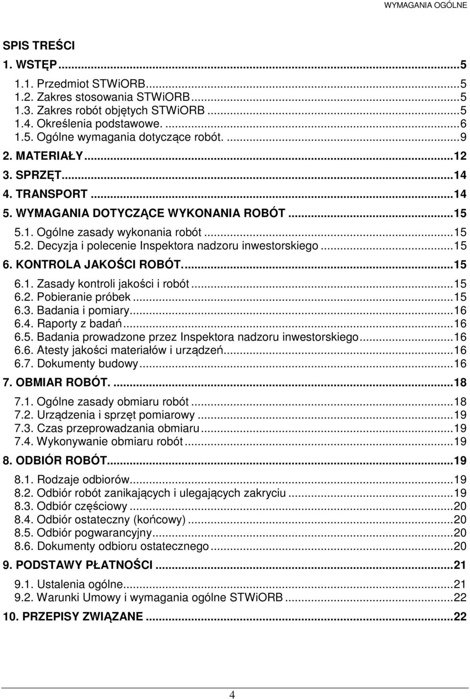.. 15 6. KONTROLA JAKOŚCI ROBÓT.... 15 6.1. Zasady kontroli jakości i robót... 15 6.2. Pobieranie próbek... 15 6.3. Badania i pomiary... 16 6.4. Raporty z badań... 16 6.5. Badania prowadzone przez Inspektora nadzoru inwestorskiego.