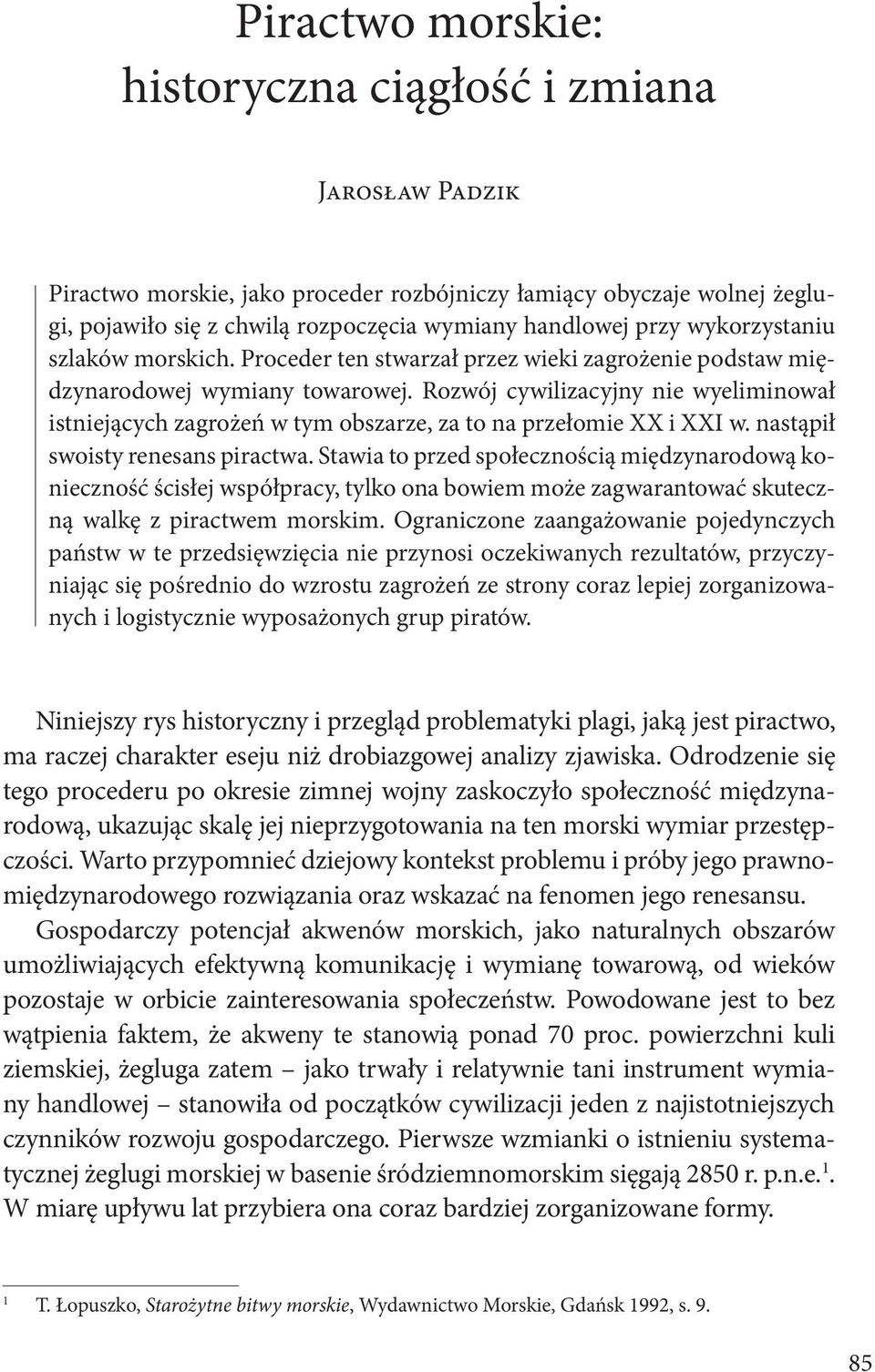 Rozwój cywilizacyjny nie wyeliminował istniejących zagrożeń w tym obszarze, za to na przełomie XX i XXI w. nastąpił swoisty renesans piractwa.