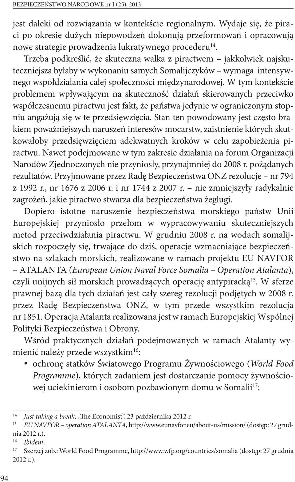 Trzeba podkreślić, że skuteczna walka z piractwem jakkolwiek najskuteczniejsza byłaby w wykonaniu samych Somalijczyków wymaga intensywnego współdziałania całej społeczności międzynarodowej.