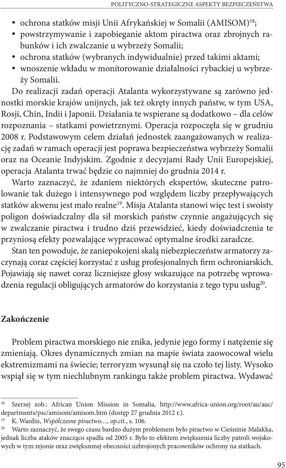 Do realizacji zadań operacji Atalanta wykorzystywane są zarówno jednostki morskie krajów unijnych, jak też okręty innych państw, w tym USA, Rosji, Chin, Indii i Japonii.