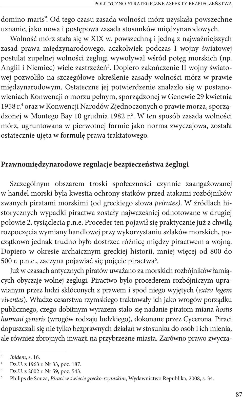 powszechną i jedną z najważniejszych zasad prawa międzynarodowego, aczkolwiek podczas I wojny światowej postulat zupełnej wolności żeglugi wywoływał wśród potęg morskich (np.