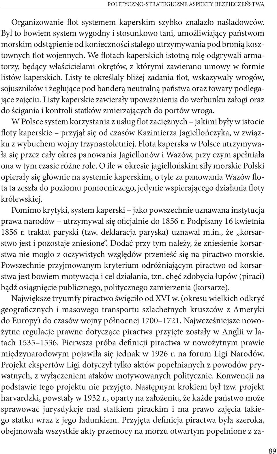 We flotach kaperskich istotną rolę odgrywali armatorzy, będący właścicielami okrętów, z którymi zawierano umowy w formie listów kaperskich.